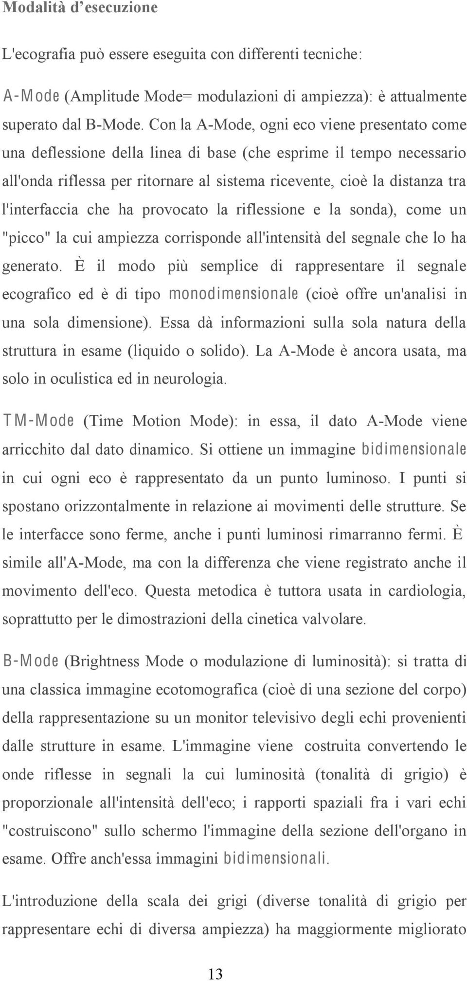 l'interfaccia che ha provocato la riflessione e la sonda), come un "picco" la cui ampiezza corrisponde all'intensità del segnale che lo ha generato.