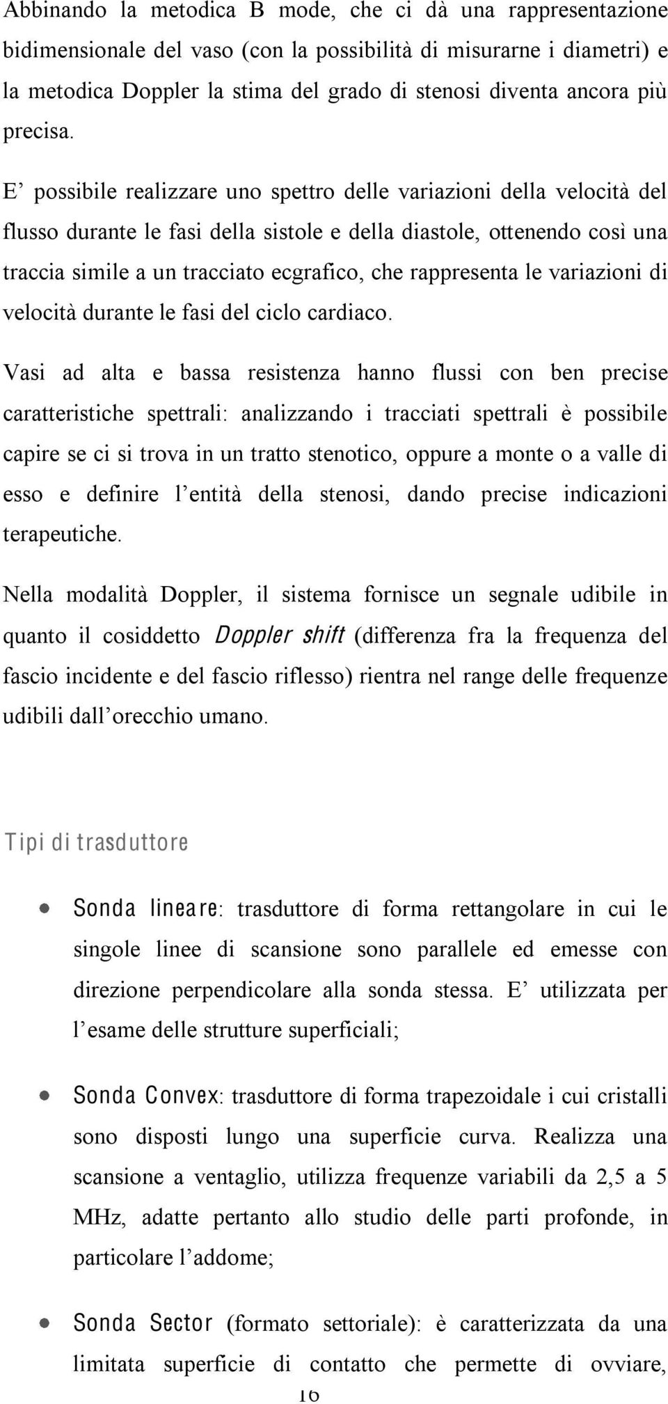 spettro delle variazioni della velocità del flusso durante le fasi della sistole e della diastole, ottenendo così una traccia simile a un tracciato ecgrafico, che rappresenta le variazioni di