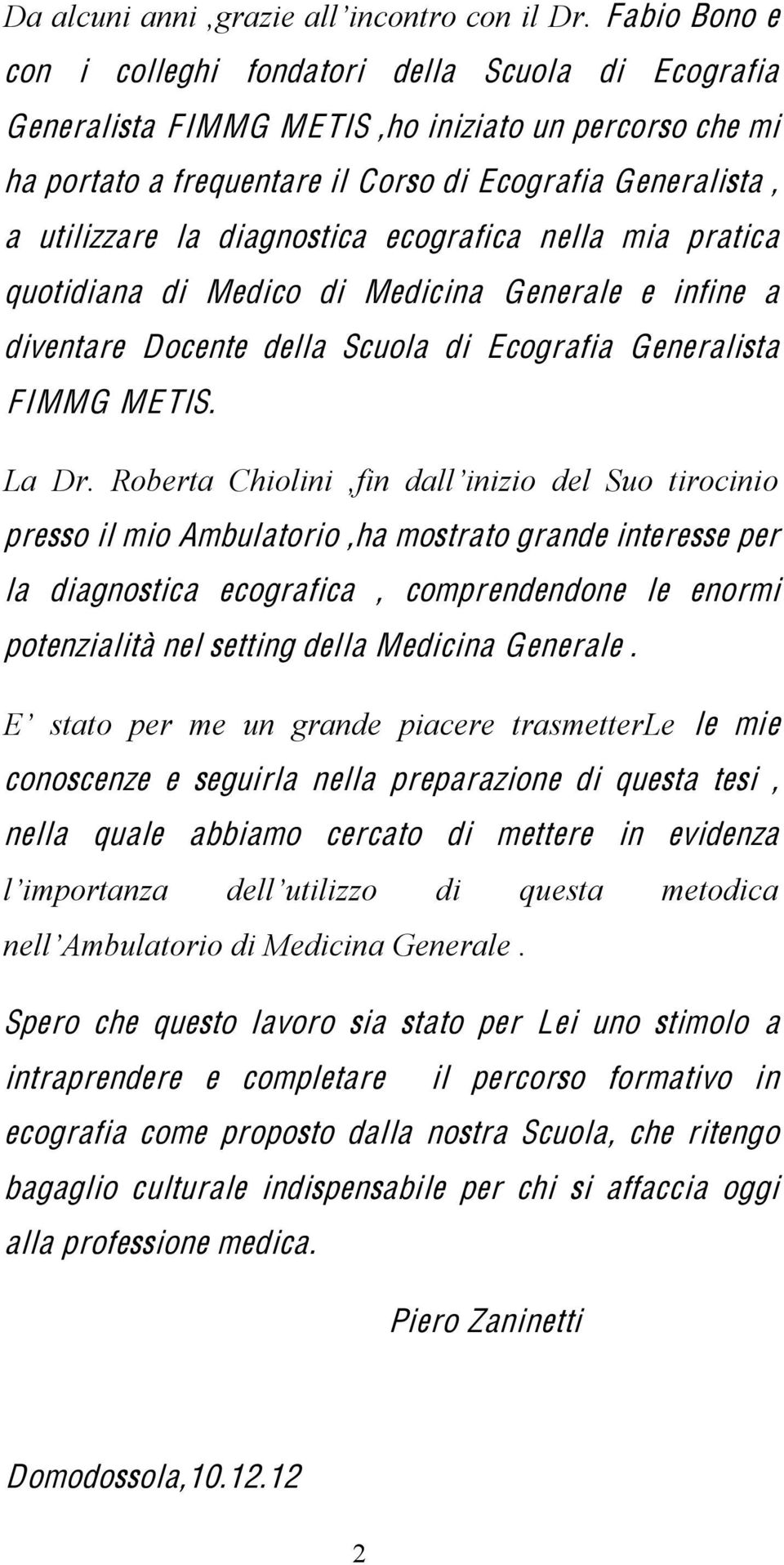 presso il mio Ambulatorio,ha mostrato grande interesse per la diagnostica ecografica, comprendendone le enormi potenzialità nel setting della Medicina Generale.