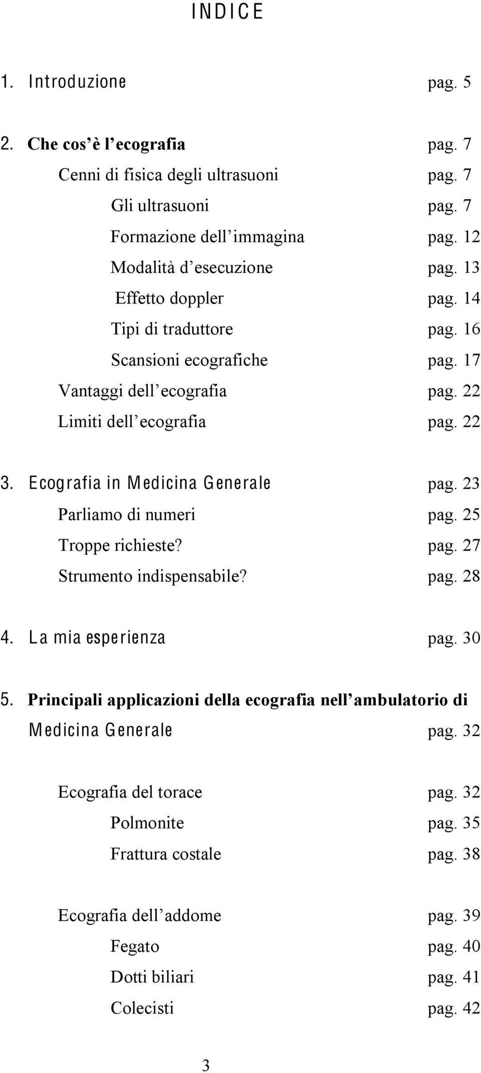 Ecografia in Medicina Generale pag. 23 Parliamo di numeri pag. 25 Troppe richieste? pag. 27 Strumento indispensabile? pag. 28 4.