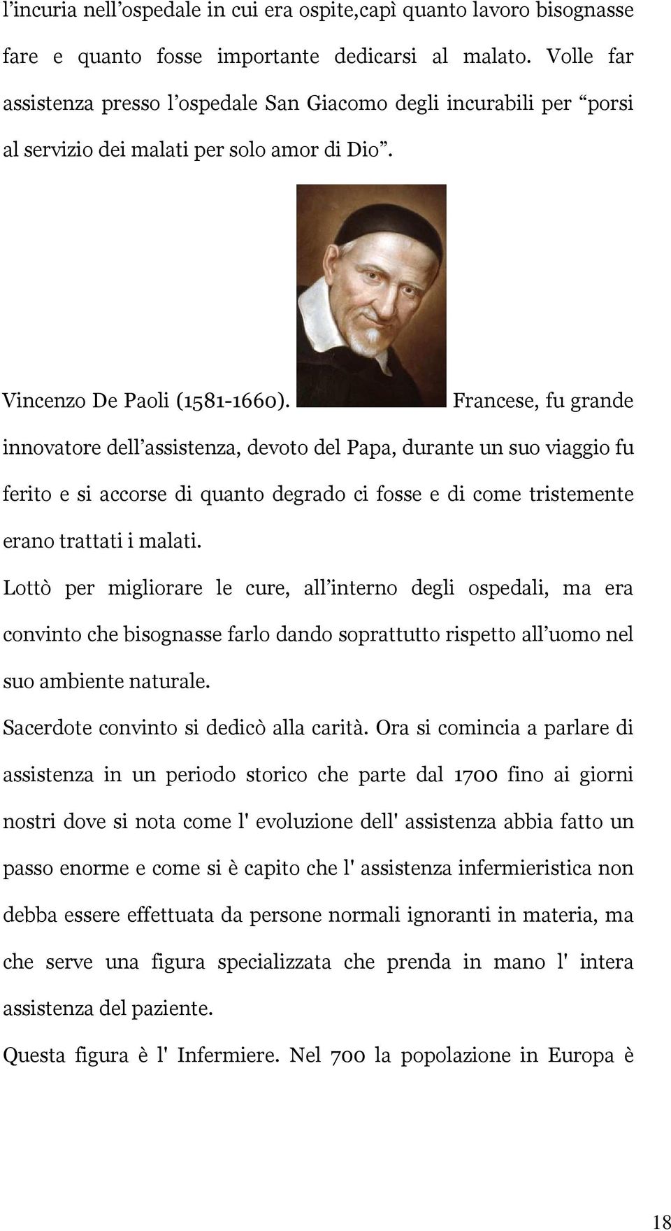 Francese, fu grande innovatore dell assistenza, devoto del Papa, durante un suo viaggio fu ferito e si accorse di quanto degrado ci fosse e di come tristemente erano trattati i malati.