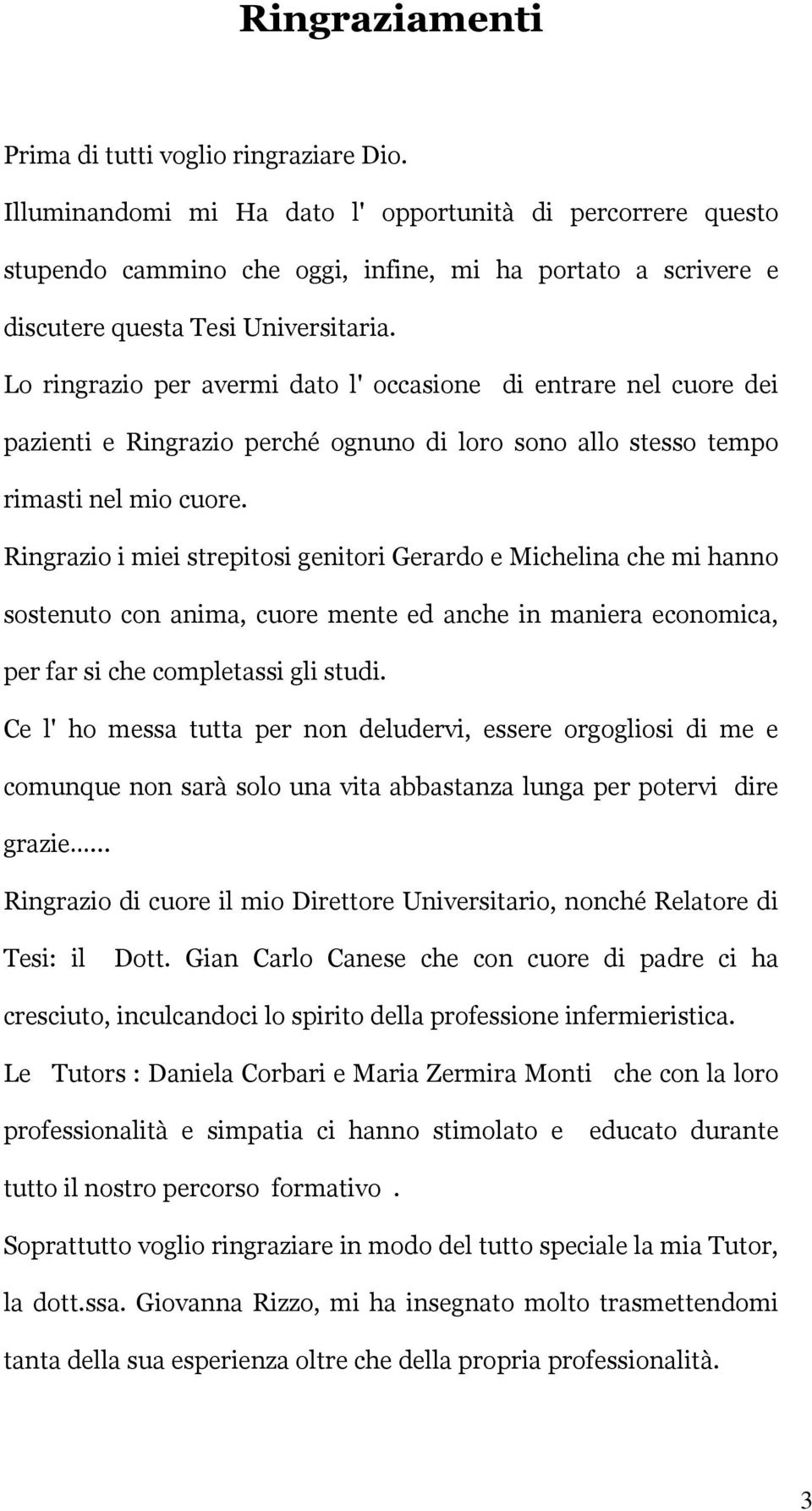 Lo ringrazio per avermi dato l' occasione di entrare nel cuore dei pazienti e Ringrazio perché ognuno di loro sono allo stesso tempo rimasti nel mio cuore.