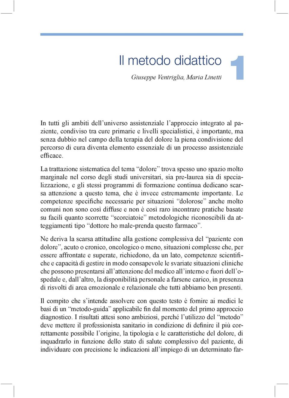 La trattazione sistematica del tema dolore trova spesso uno spazio molto marginale nel corso degli studi universitari, sia pre-laurea sia di specializzazione, e gli stessi programmi di formazione