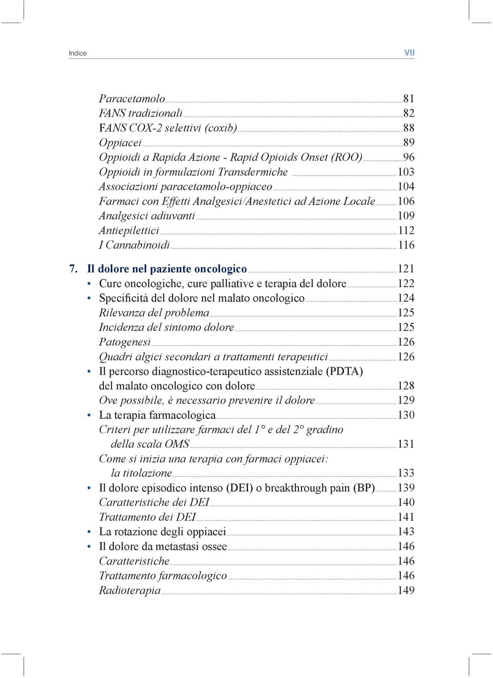 Il dolore nel paziente oncologico...121 Cure oncologiche, cure palliative e terapia del dolore...122 Specificità del dolore nel malato oncologico...124 Rilevanza del problema.