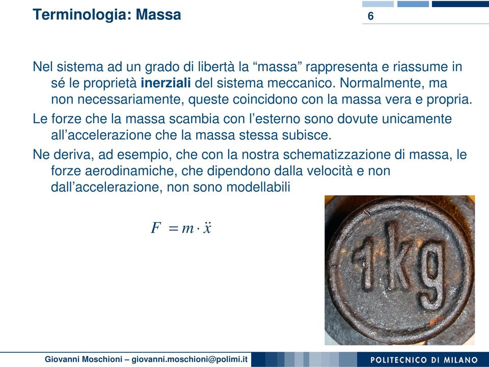 Le forze che la massa scambia con l esterno sono dovute unicamente all accelerazione che la massa stessa subisce.