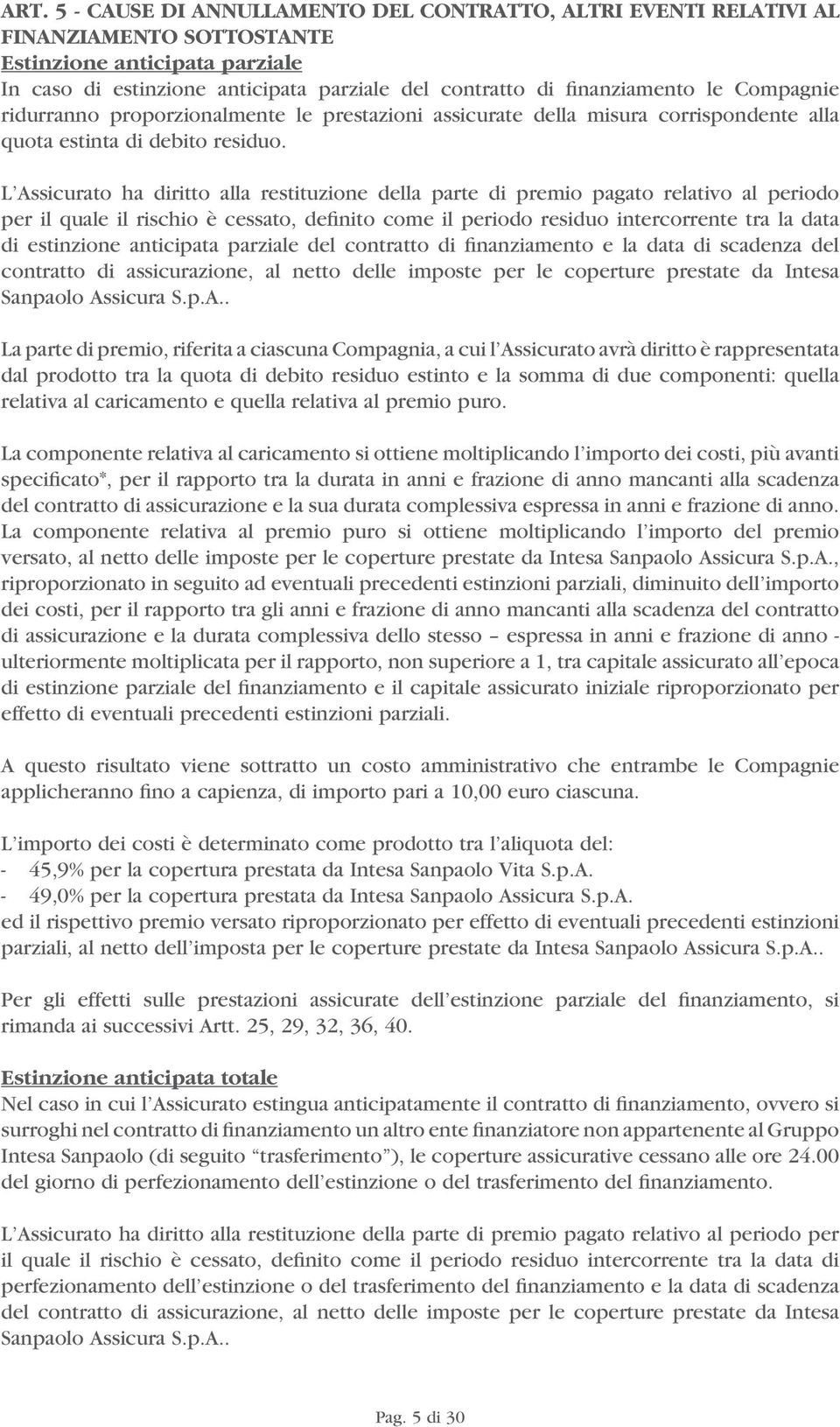 L Assicurato ha diritto alla restituzione della parte di premio pagato relativo al periodo per il quale il rischio è cessato, definito come il periodo residuo intercorrente tra la data di estinzione