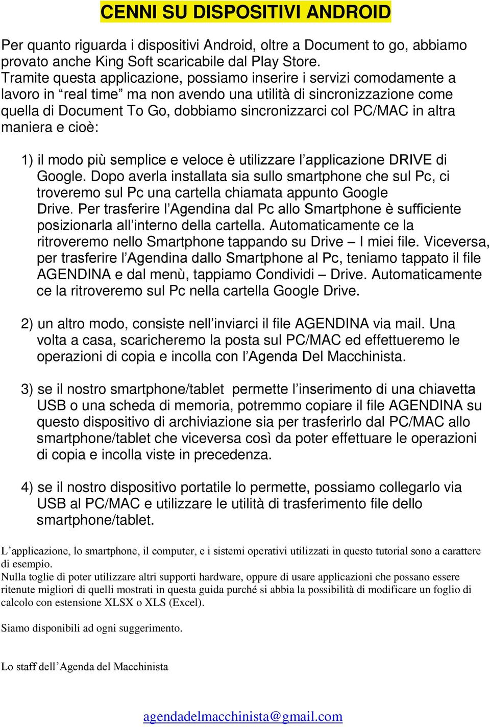 PC/MAC in altra maniera e cioè: 1) il modo più semplice e veloce è utilizzare l applicazione DRIVE di Google.