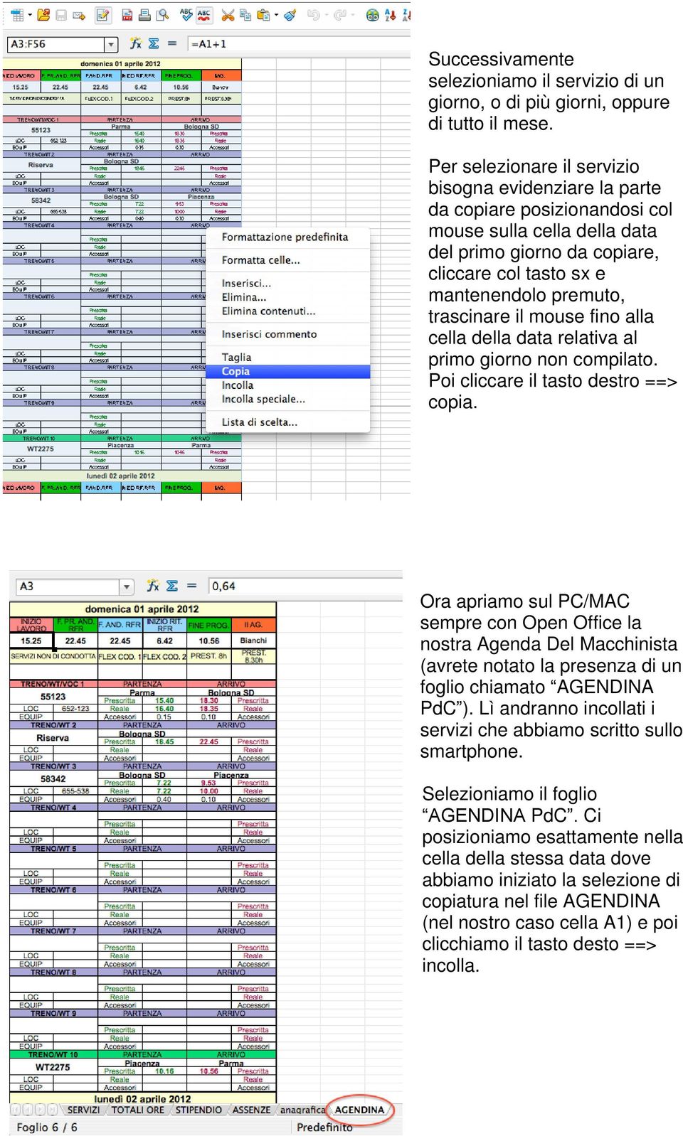 trascinare il mouse fino alla cella della data relativa al primo giorno non compilato. Poi cliccare il tasto destro ==> copia.