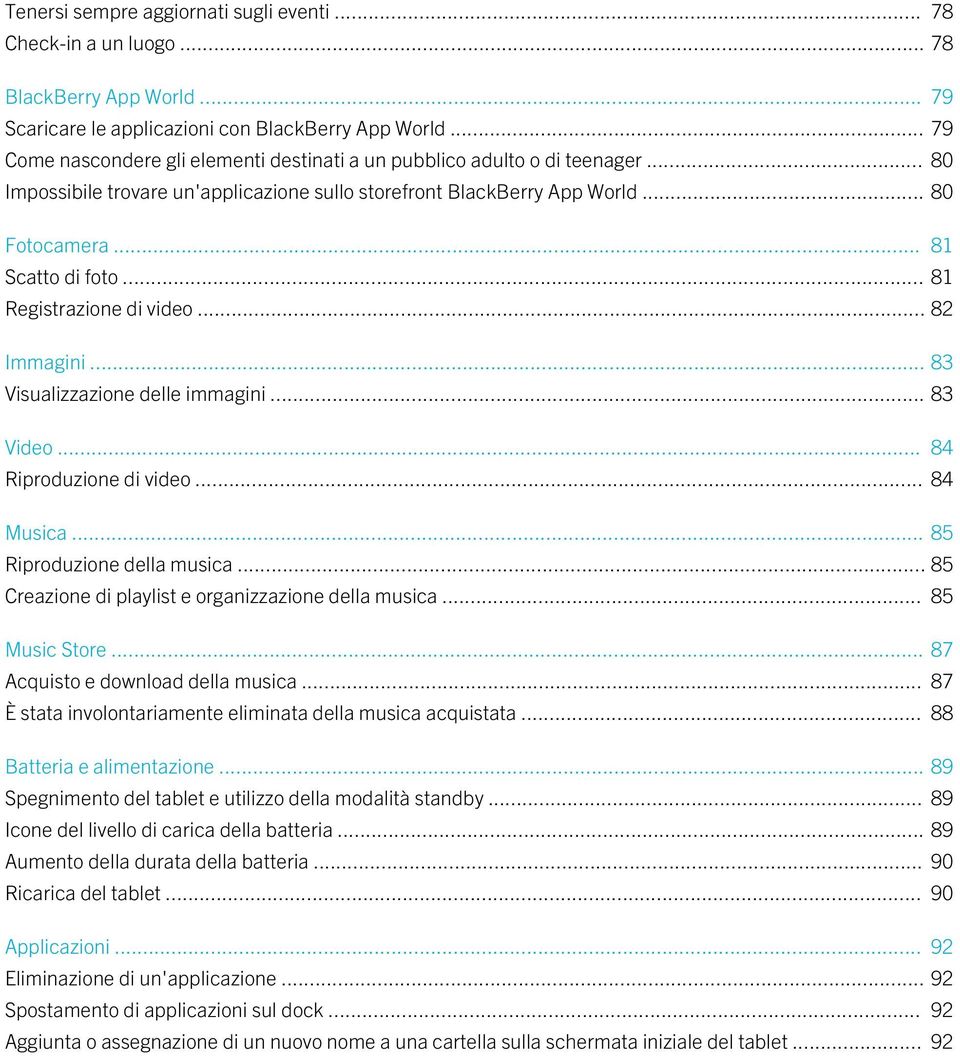 .. 81 Registrazione di video... 82 Immagini... 83 Visualizzazione delle immagini... 83 Video... 84 Riproduzione di video... 84 Musica... 85 Riproduzione della musica.