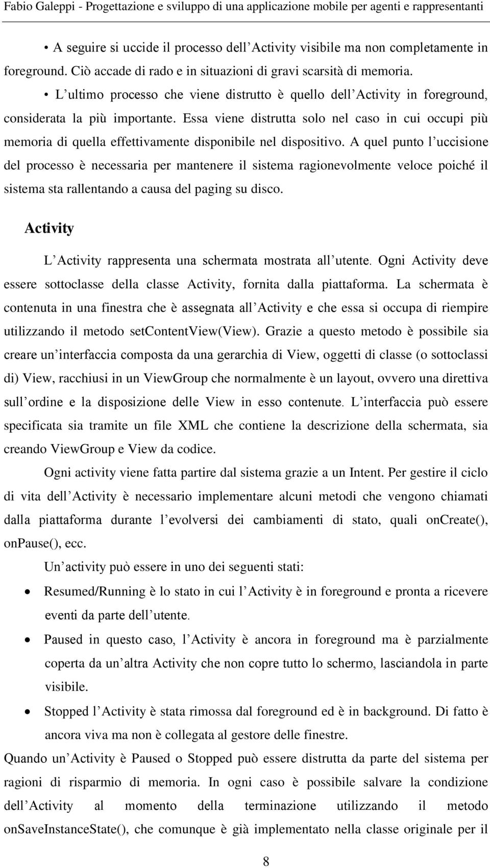 Essa viene distrutta solo nel caso in cui occupi più memoria di quella effettivamente disponibile nel dispositivo.