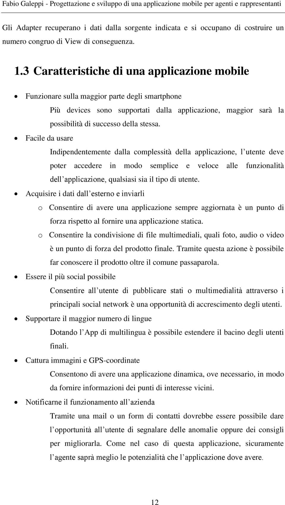 Facile da usare Indipendentemente dalla complessità della applicazione, l utente deve poter accedere in modo semplice e veloce alle funzionalità dell applicazione, qualsiasi sia il tipo di utente.