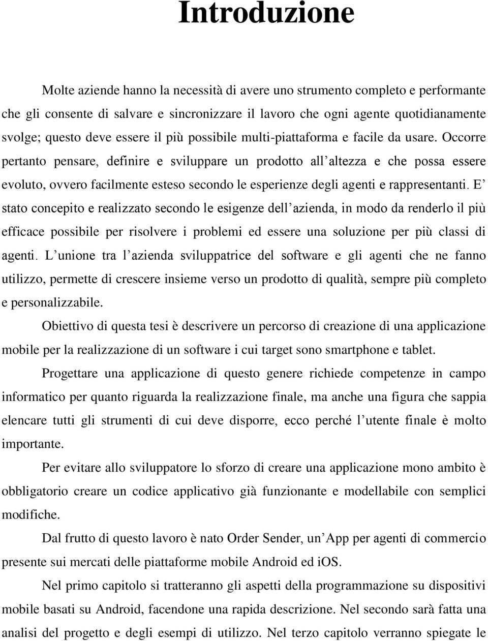 Occorre pertanto pensare, definire e sviluppare un prodotto all altezza e che possa essere evoluto, ovvero facilmente esteso secondo le esperienze degli agenti e rappresentanti.