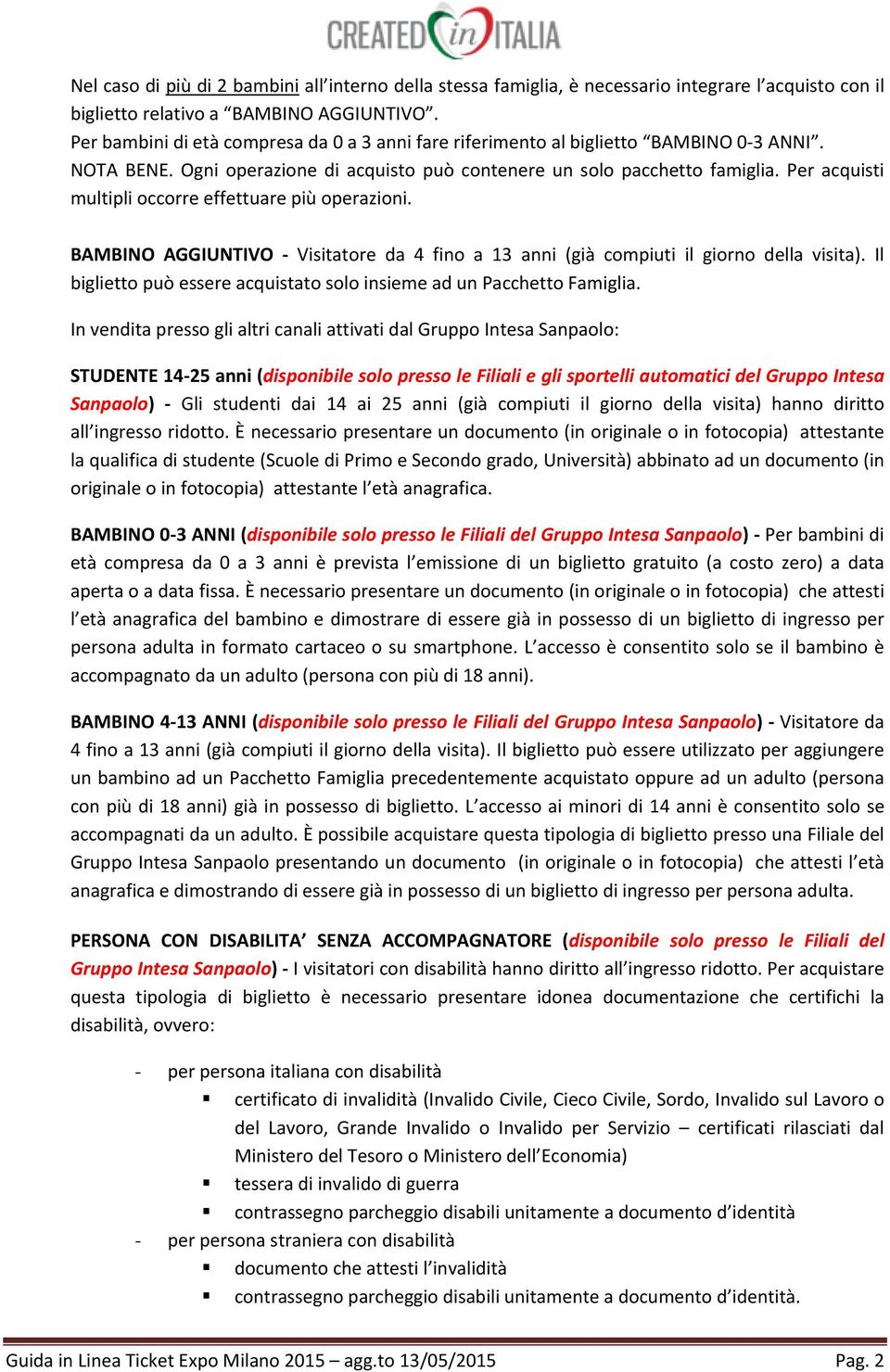 Per acquisti multipli occorre effettuare più operazioni. BAMBINO AGGIUNTIVO Visitatore da 4 fino a 13 anni (già compiuti il giorno della visita).