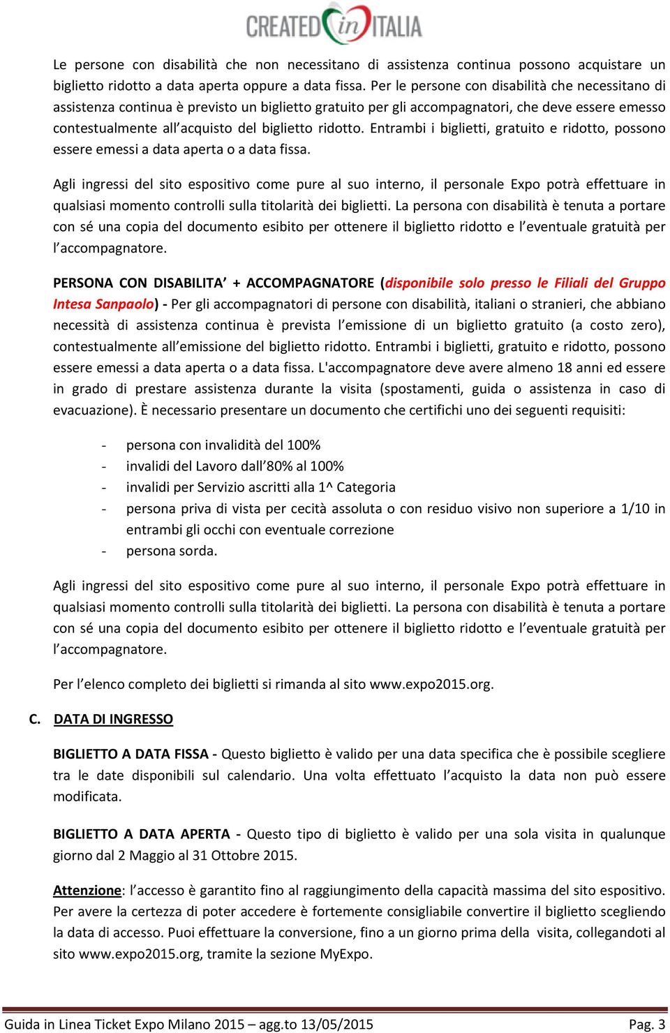 Entrambi i biglietti, gratuito e ridotto, possono essere emessi a data aperta o a data fissa.