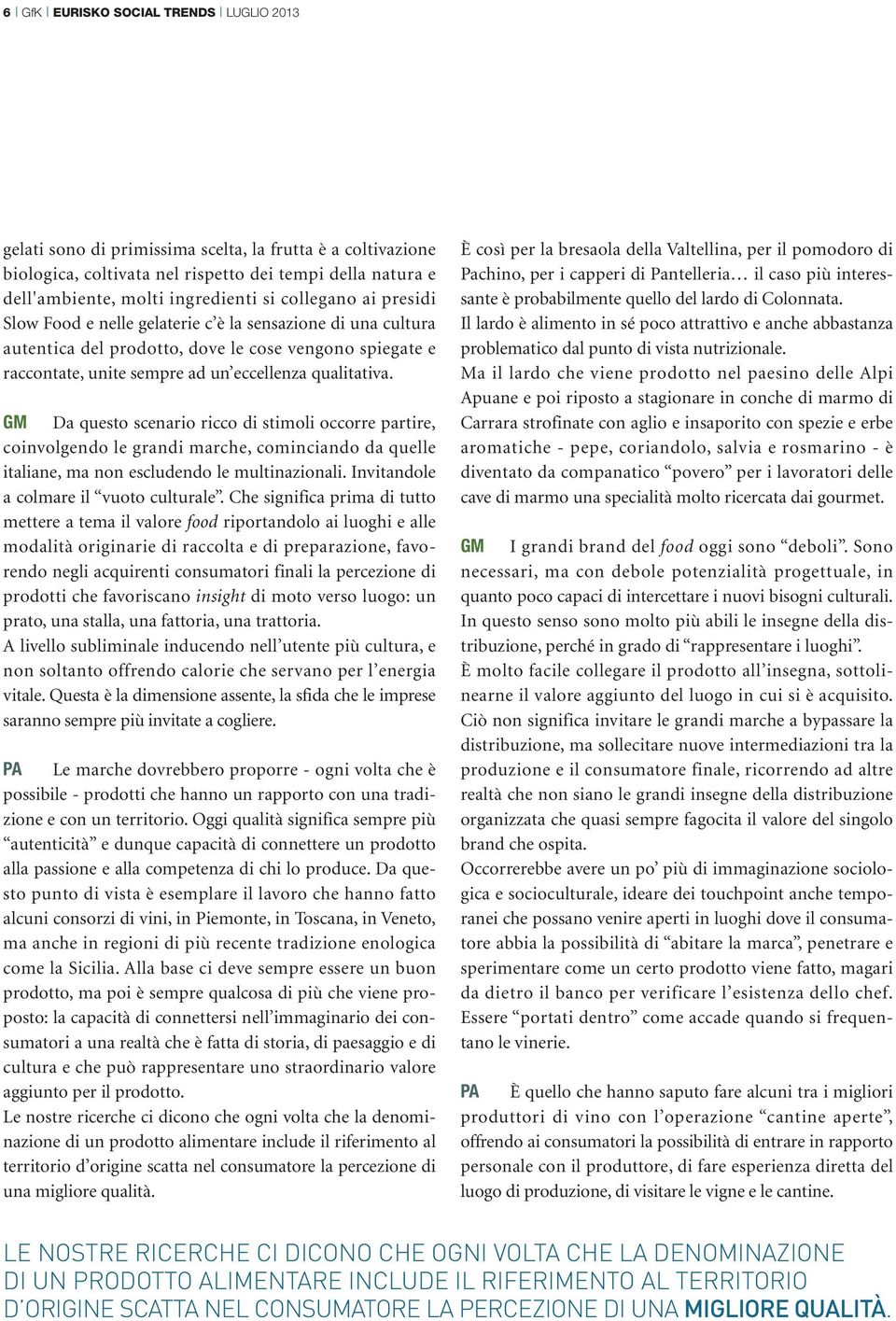 GM Da questo scenario ricco di stimoli occorre partire, coinvolgendo le grandi marche, cominciando da quelle italiane, ma non escludendo le multinazionali. Invitandole a colmare il vuoto culturale.