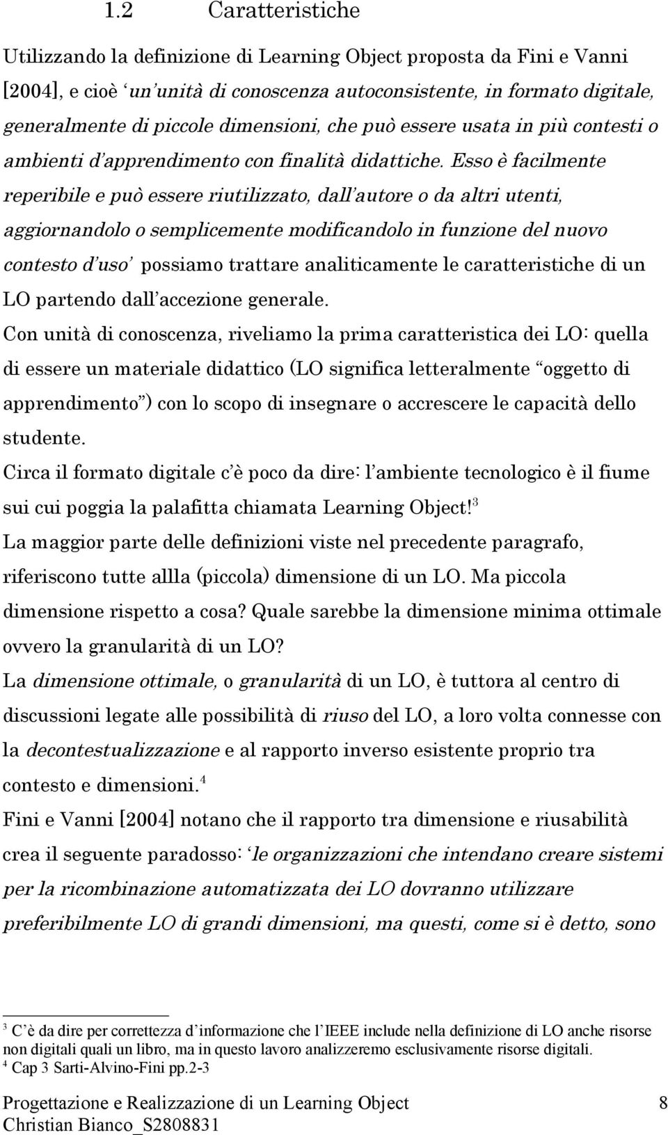 Esso è facilmente reperibile e può essere riutilizzato, dall autore o da altri utenti, aggiornandolo o semplicemente modificandolo in funzione del nuovo contesto d uso possiamo trattare