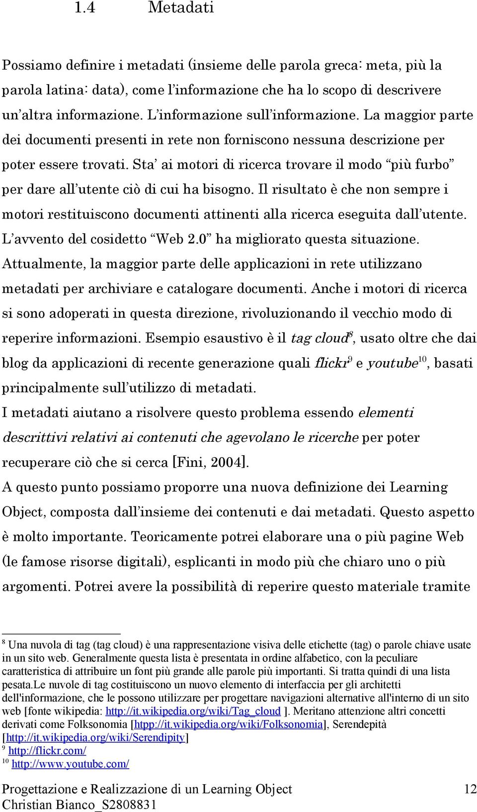 Sta ai motori di ricerca trovare il modo più furbo per dare all utente ciò di cui ha bisogno.