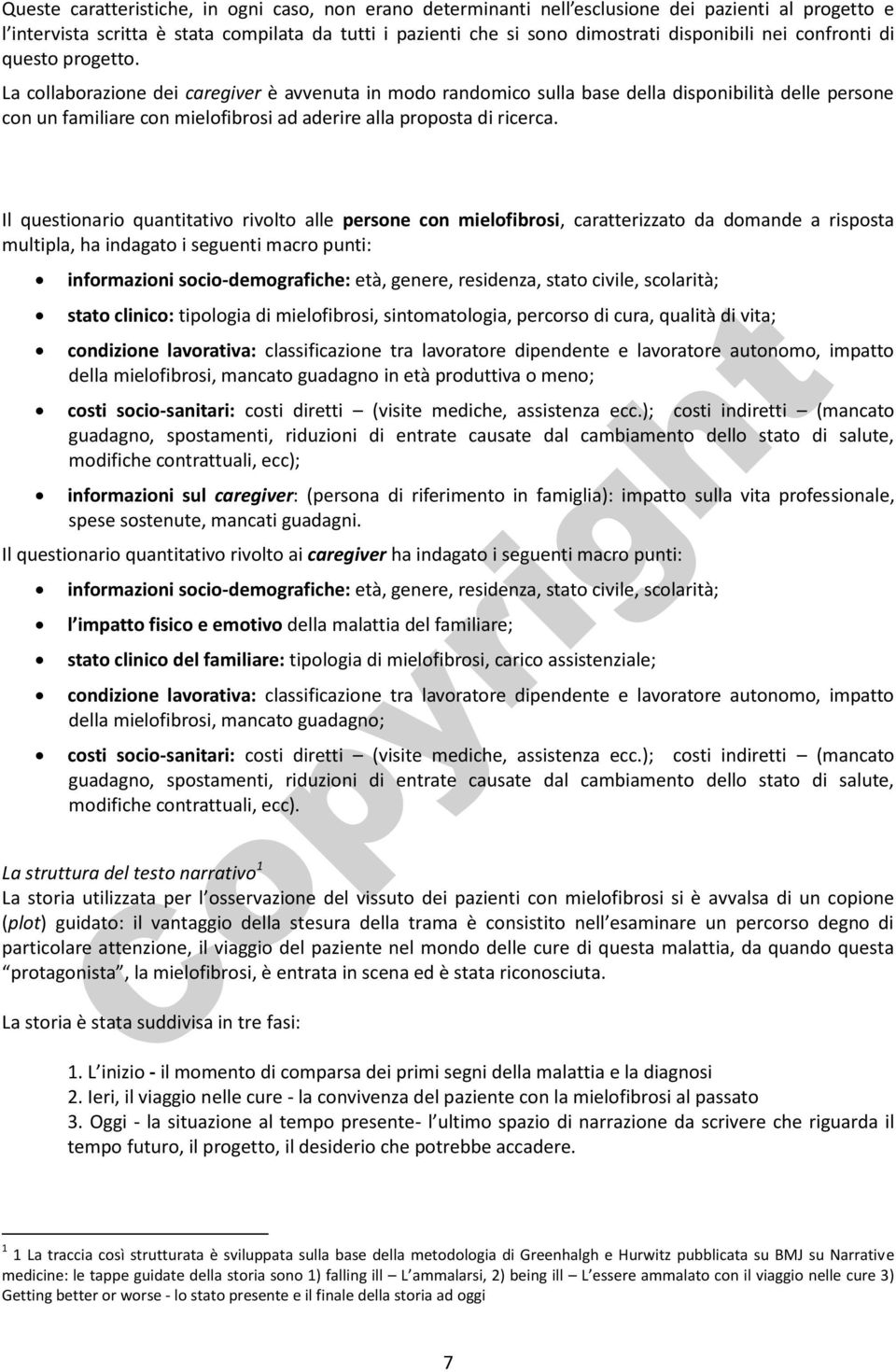 La collaborazione dei caregiver è avvenuta in modo randomico sulla base della disponibilità delle persone con un familiare con mielofibrosi ad aderire alla proposta di ricerca.