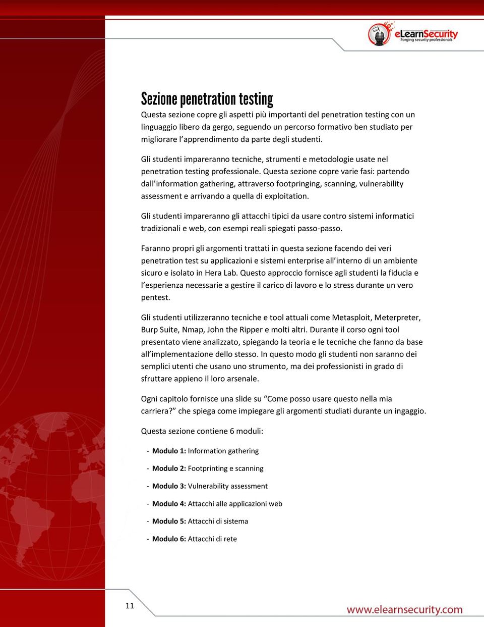 Questa sezione copre varie fasi: partendo dall information gathering, attraverso footpringing, scanning, vulnerability assessment e arrivando a quella di exploitation.