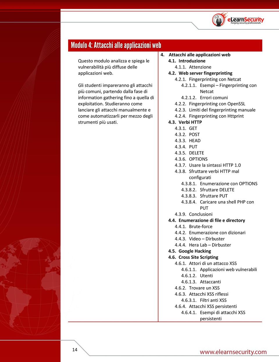 Studieranno come lanciare gli attacchi manualmente e come automatizzarli per mezzo degli strumenti più usati. 4. Attacchi alle applicazioni web 4.1. Introduzione 4.1.1. Attenzione 4.2.