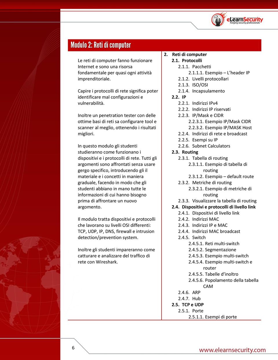 Inoltre un penetration tester con delle ottime basi di reti sa configurare tool e scanner al meglio, ottenendo i risultati migliori.