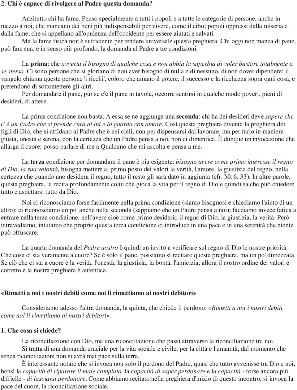 fame, che si appellano all'opulenza dell'occidente per essere aiutati e salvati. Ma la fame fisica non è sufficiente per rendere universale questa preghiera.