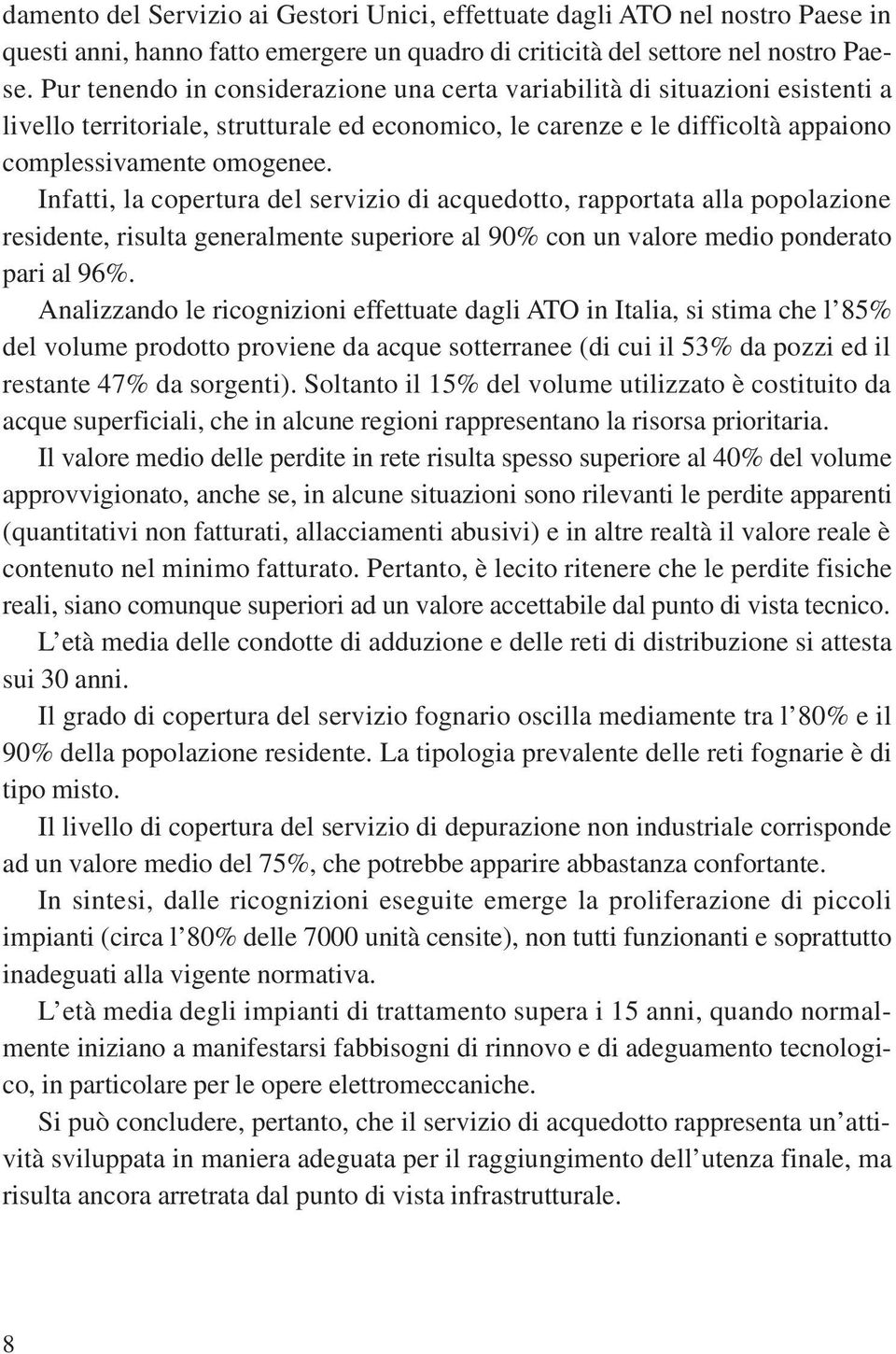 Infatti, la copertura del servizio di acquedotto, rapportata alla popolazione residente, risulta generalmente superiore al 90% con un valore medio ponderato pari al 96%.