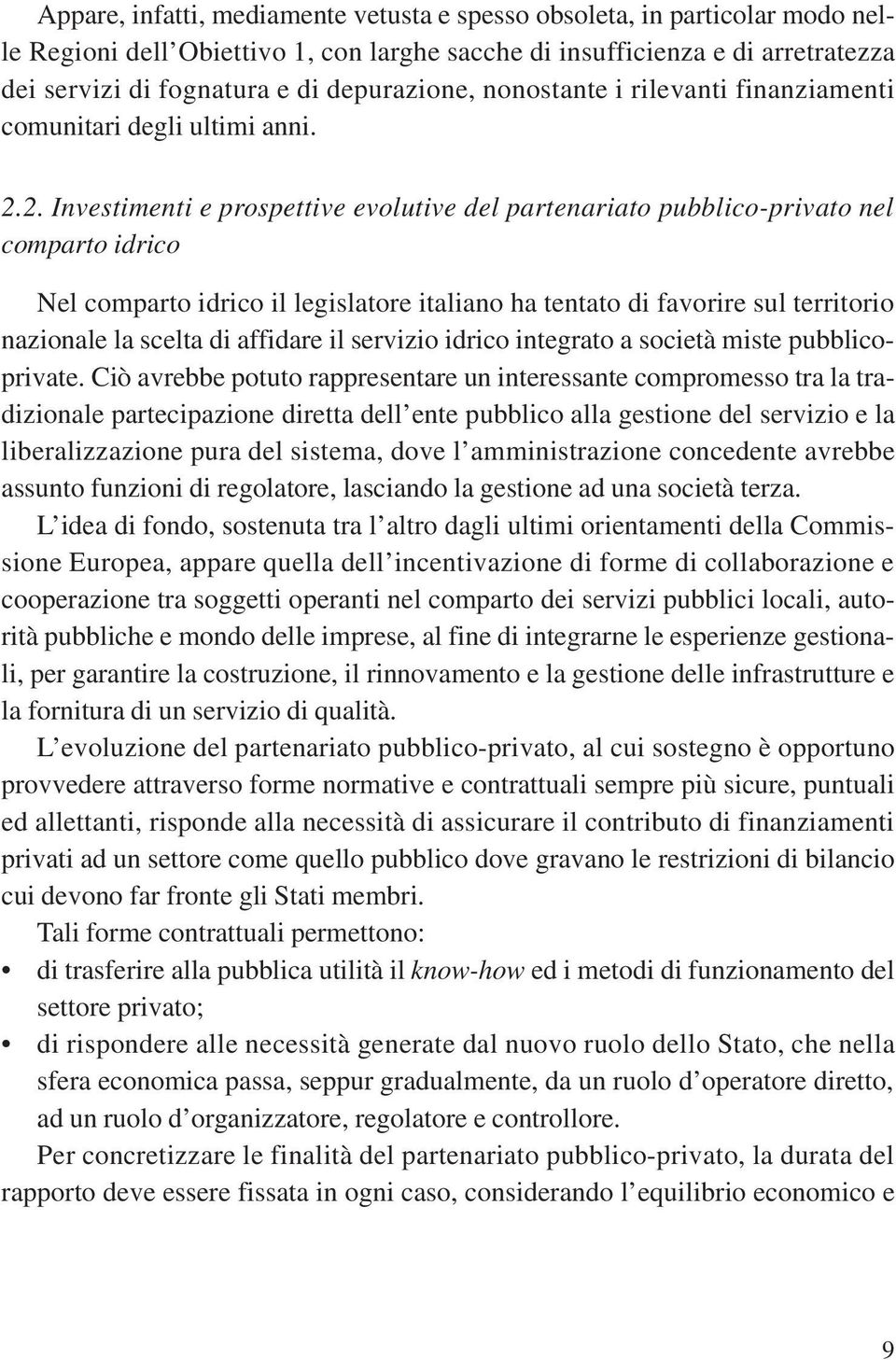 2. Investimenti e prospettive evolutive del partenariato pubblico-privato nel comparto idrico Nel comparto idrico il legislatore italiano ha tentato di favorire sul territorio nazionale la scelta di