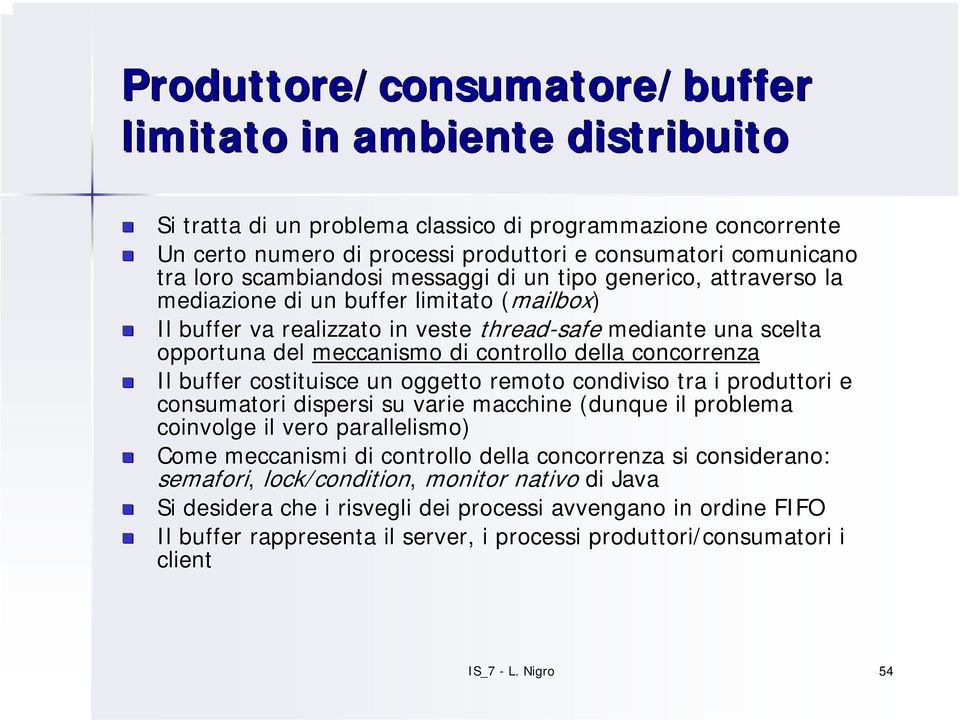 controllo della concorrenza Il buffer costituisce un oggetto remoto condiviso tra i produttori e consumatori dispersi su varie macchine (dunque il problema coinvolge il vero parallelismo) Come