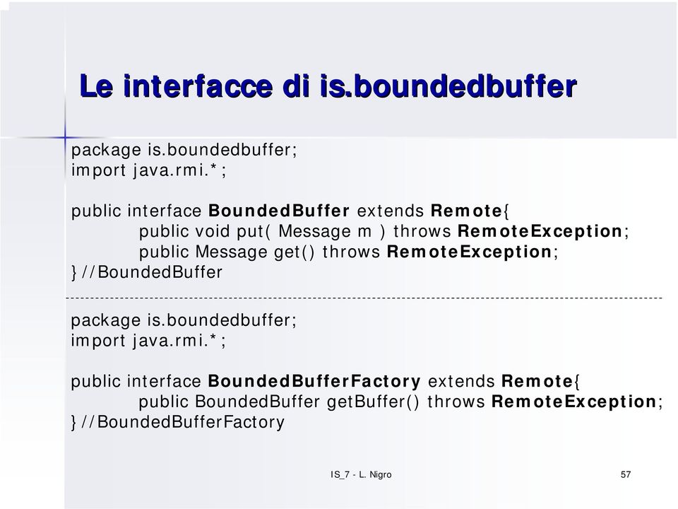 Message get() throws RemoteException; //BoundedBuffer package is.boundedbuffer; import java.rmi.