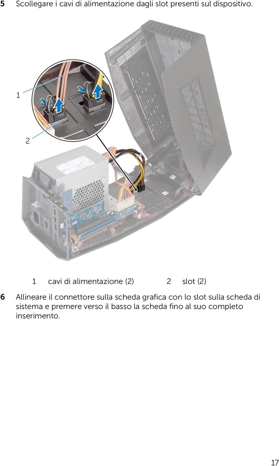 1 cavi di alimentazione (2) 2 slot (2) 6 Allineare il connettore