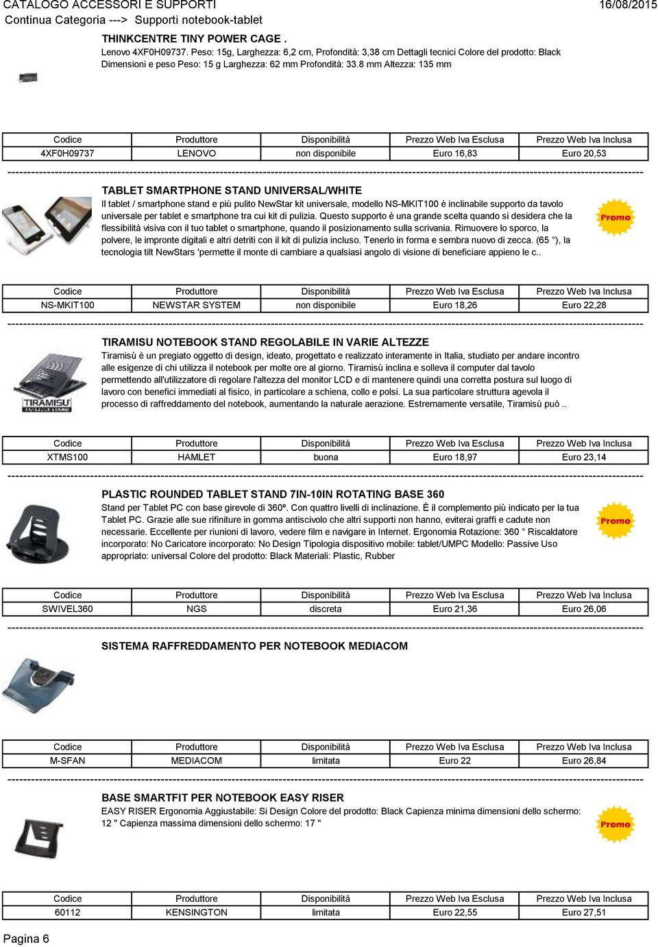 8 mm Altezza: 135 mm 4XF0H09737 LENOVO non disponibile Euro 16,83 Euro 20,53 TABLET SMARTPHONE STAND UNIVERSAL/WHITE Il tablet / smartphone stand e più pulito NewStar kit universale, modello