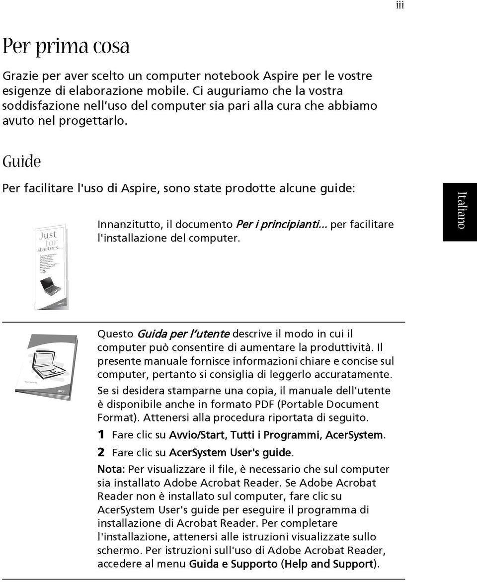 Guide Per facilitare l'uso di Aspire, sono state prodotte alcune guide: Innanzitutto, il documento Per i principianti... per facilitare l'installazione del computer.
