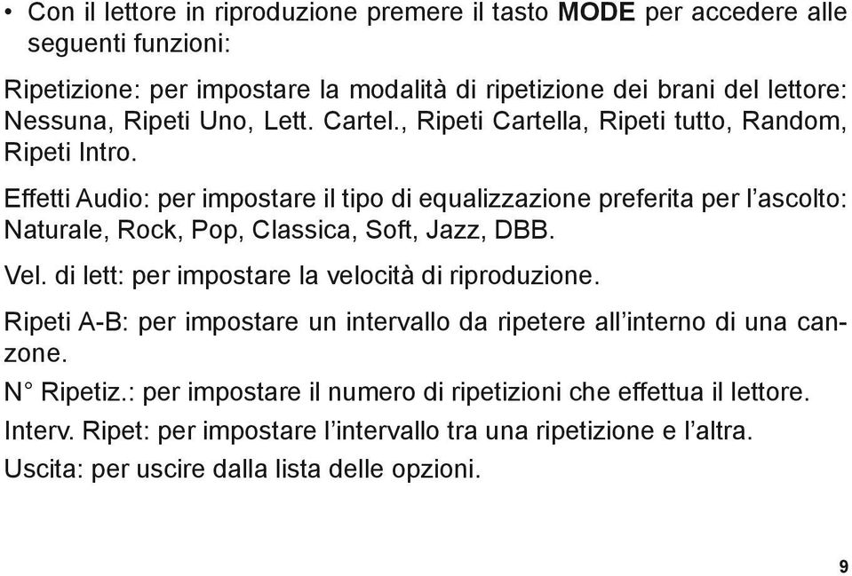 Effetti Audio: per impostare il tipo di equalizzazione preferita per l ascolto: Naturale, Rock, Pop, Classica, Soft, Jazz, DBB. Vel.