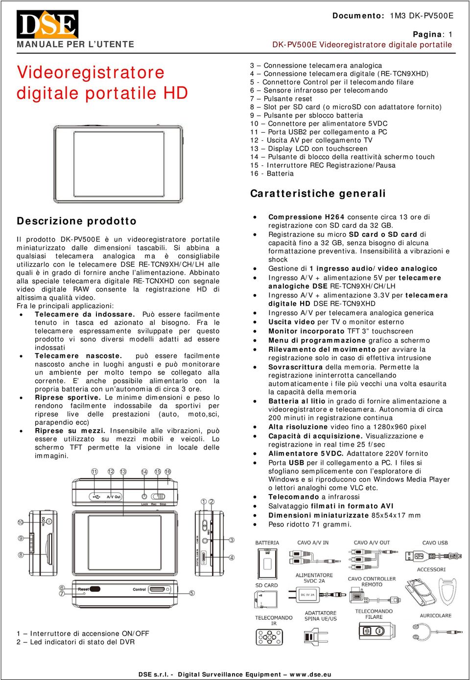 PC 12 - Uscita AV per collegamento TV 13 Display LCD con touchscreen 14 Pulsante di blocco della reattività schermo touch 15 - Interruttore REC Registrazione/Pausa 16 - Batteria Caratteristiche