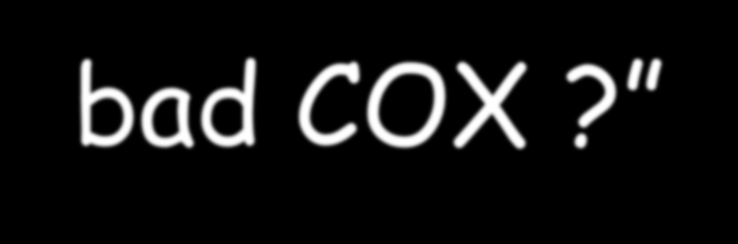 COX-1 / COX-2: good COX, bad COX?