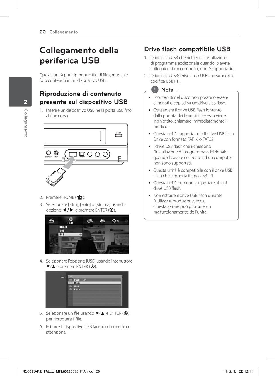 Selezionare [Film], [Foto] o [Musica] usando opzione a/d, e premere ENTER (b). Drive flash compatibile USB 1.