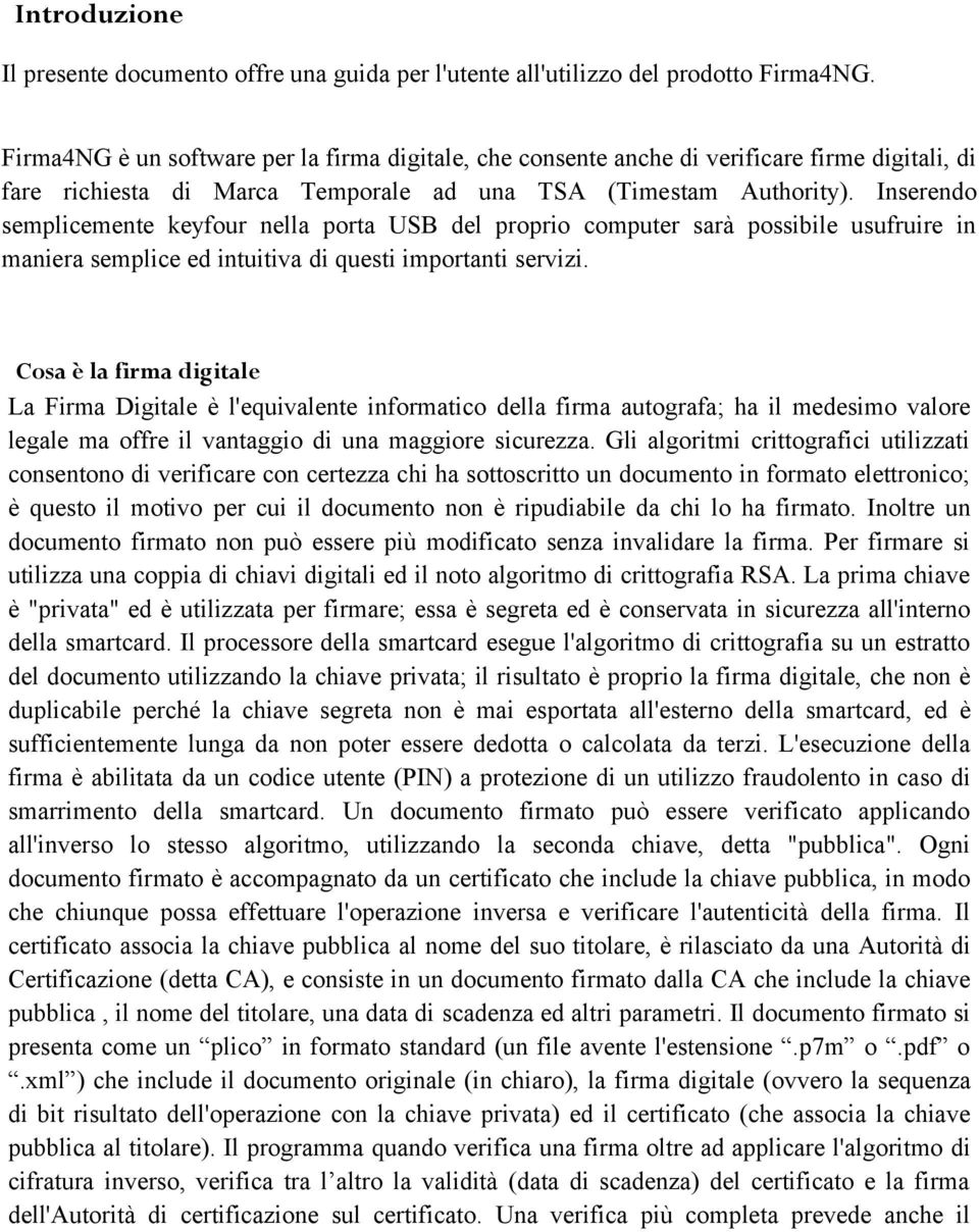 Inserendo semplicemente keyfour nella porta USB del proprio computer sarà possibile usufruire in maniera semplice ed intuitiva di questi importanti servizi.