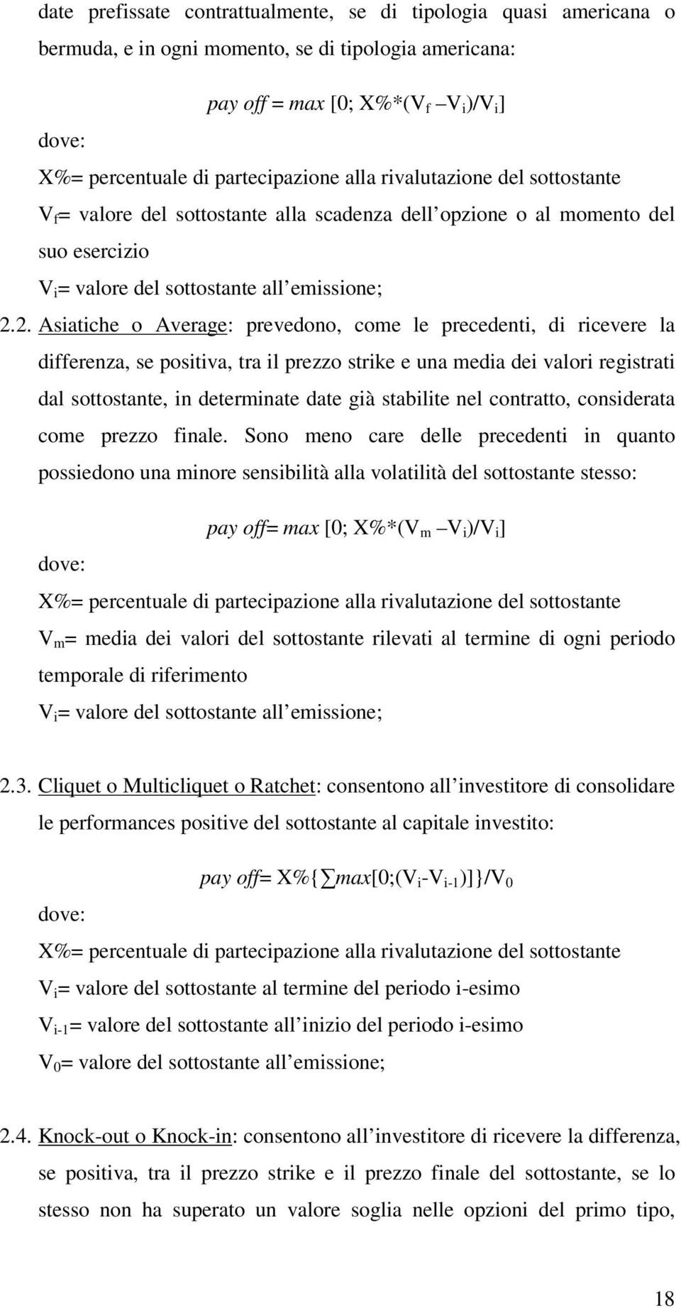 2. Asiatiche o Average: prevedono, come le precedenti, di ricevere la differenza, se positiva, tra il prezzo strike e una media dei valori registrati dal sottostante, in determinate date già