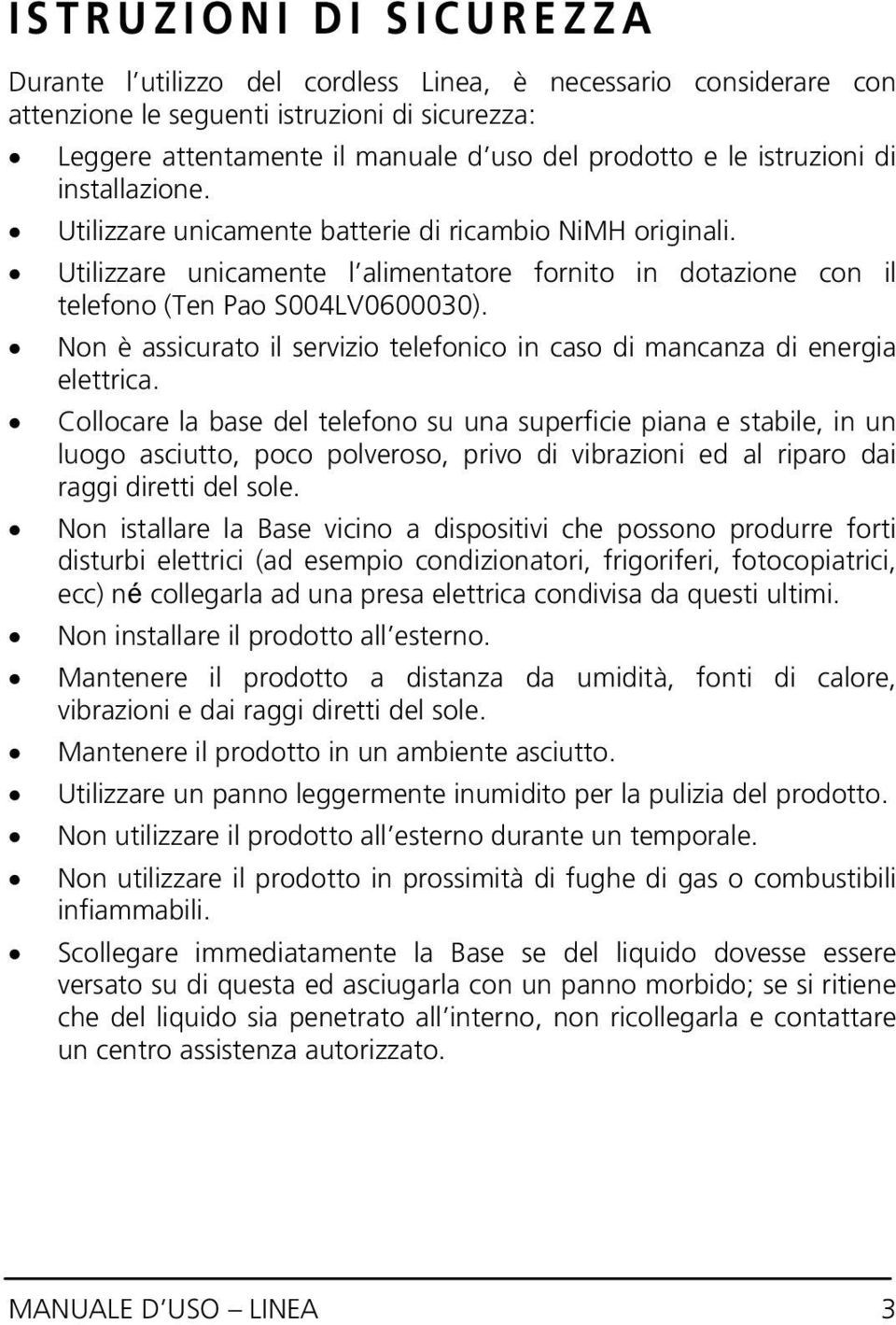 Non è assicurato il servizio telefonico in caso di mancanza di energia elettrica.