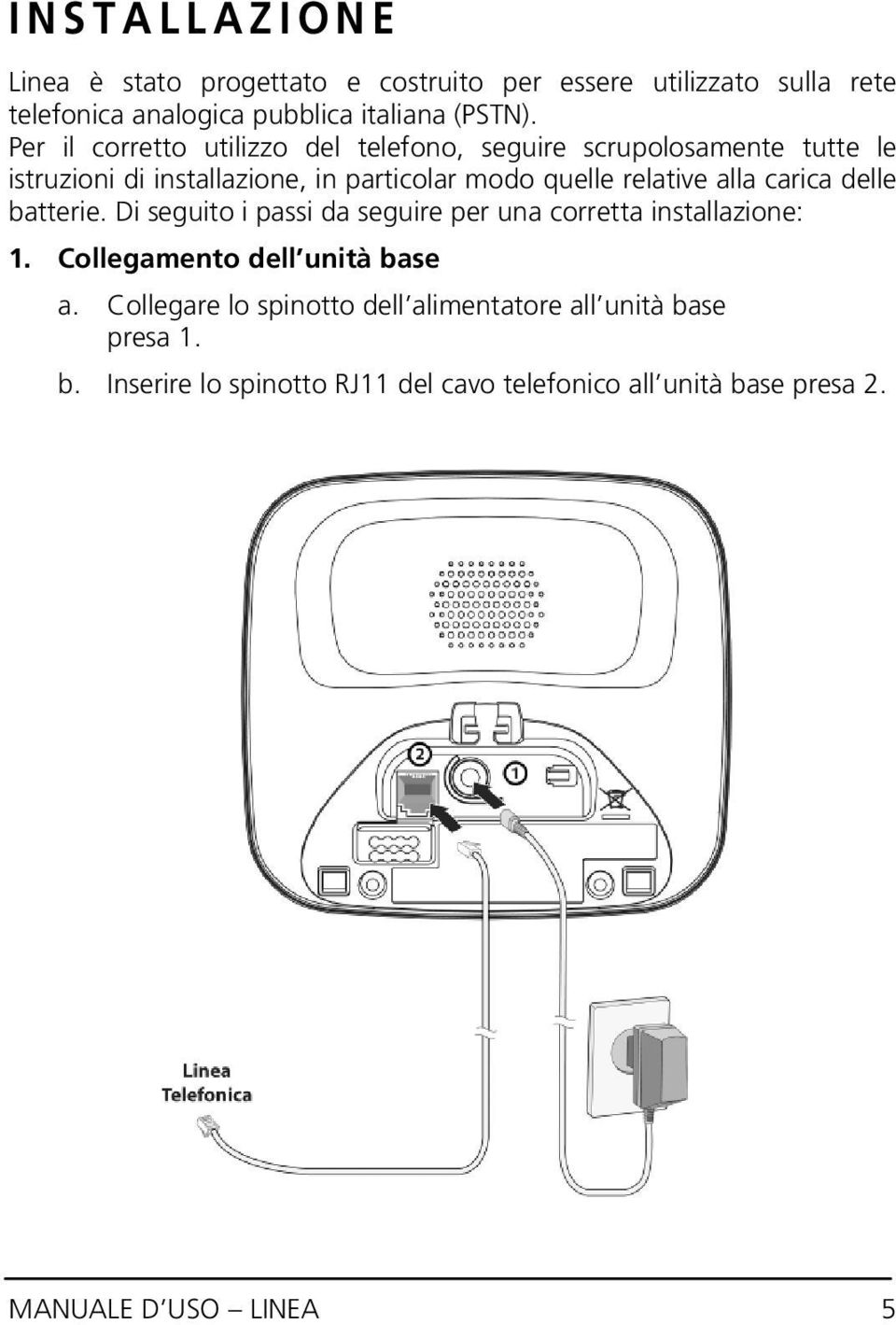 alla carica delle batterie. Di seguito i passi da seguire per una corretta installazione: 1. Collegamento dell unità base a.