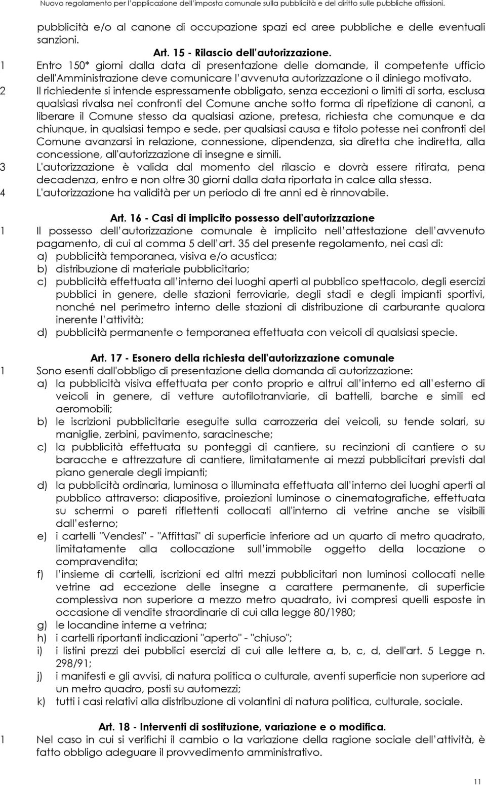 1 Entro 150* giorni dalla data di presentazione delle domande, il competente ufficio dell'amministrazione deve comunicare l avvenuta autorizzazione o il diniego motivato.