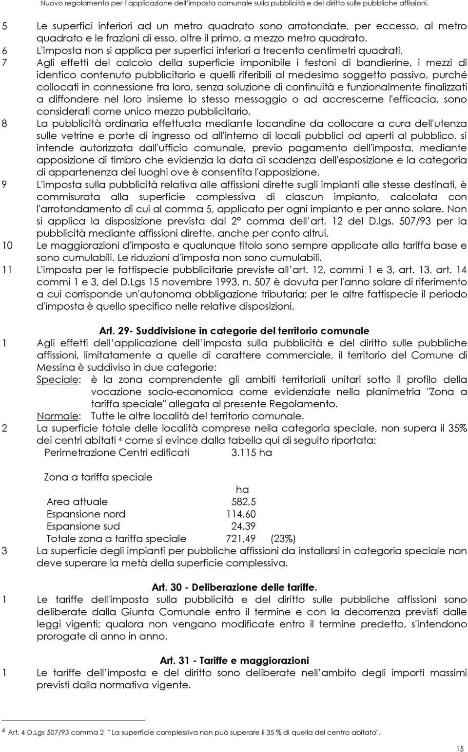 6 L'imposta non si applica per superfici inferiori a trecento centimetri quadrati.