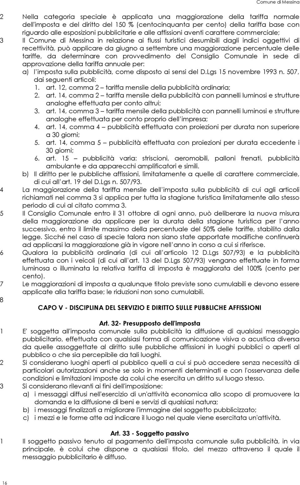 giugno a settembre una maggiorazione percentuale delle tariffe, da determinare con provvedimento del Consiglio Comunale in sede di approvazione della tariffa annuale per: a) l imposta sulla