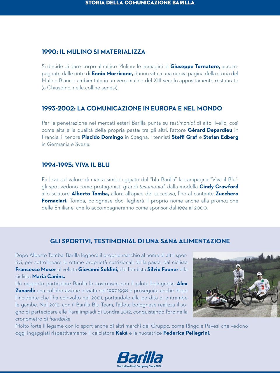 1993-2002: la comunicazione in Europa e nel mondo Per la penetrazione nei mercati esteri Barilla punta su testimonial di alto livello, così come alta è la qualità della propria pasta: tra gli altri,
