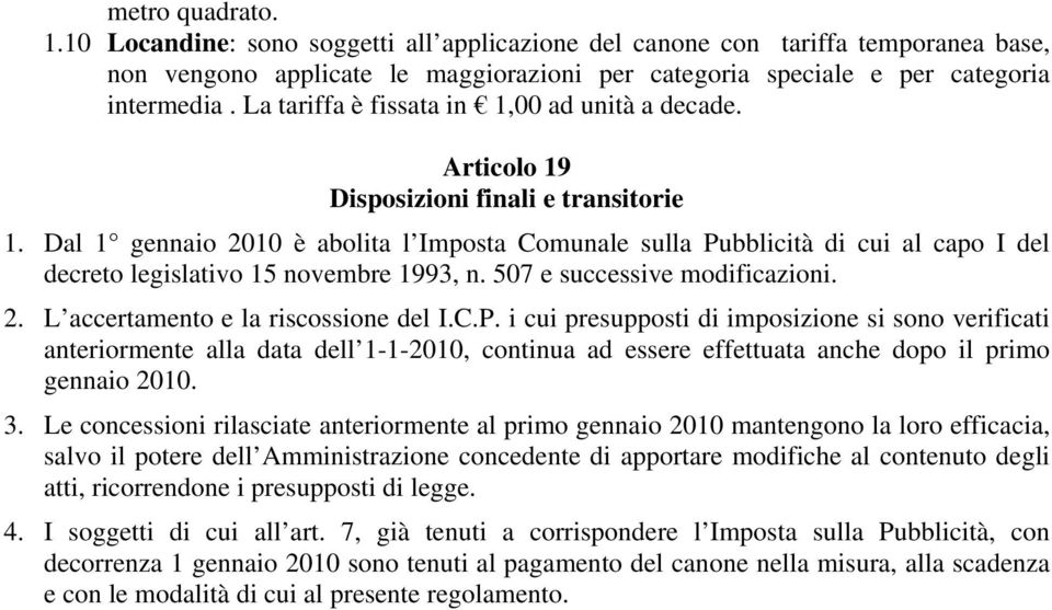 Dal 1 gennaio 2010 è abolita l Imposta Comunale sulla Pubblicità di cui al capo I del decreto legislativo 15 novembre 1993, n. 507 e successive modificazioni. 2. L accertamento e la riscossione del I.