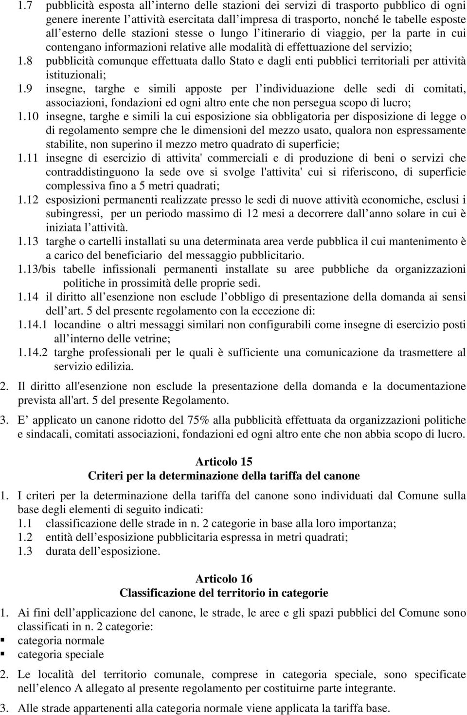 8 pubblicità comunque effettuata dallo Stato e dagli enti pubblici territoriali per attività istituzionali; 1.