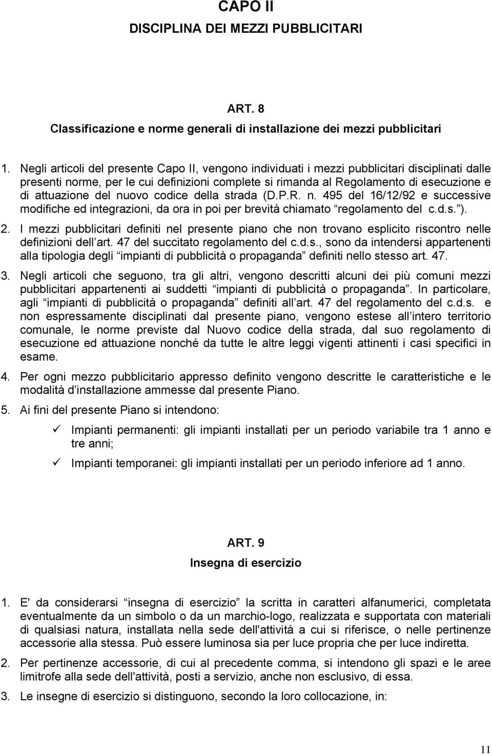 attuazione del nuovo codice della strada (D.P.R. n. 495 del 16/12/92 e successive modifiche ed integrazioni, da ora in poi per brevità chiamato regolamento del c.d.s. ). 2.