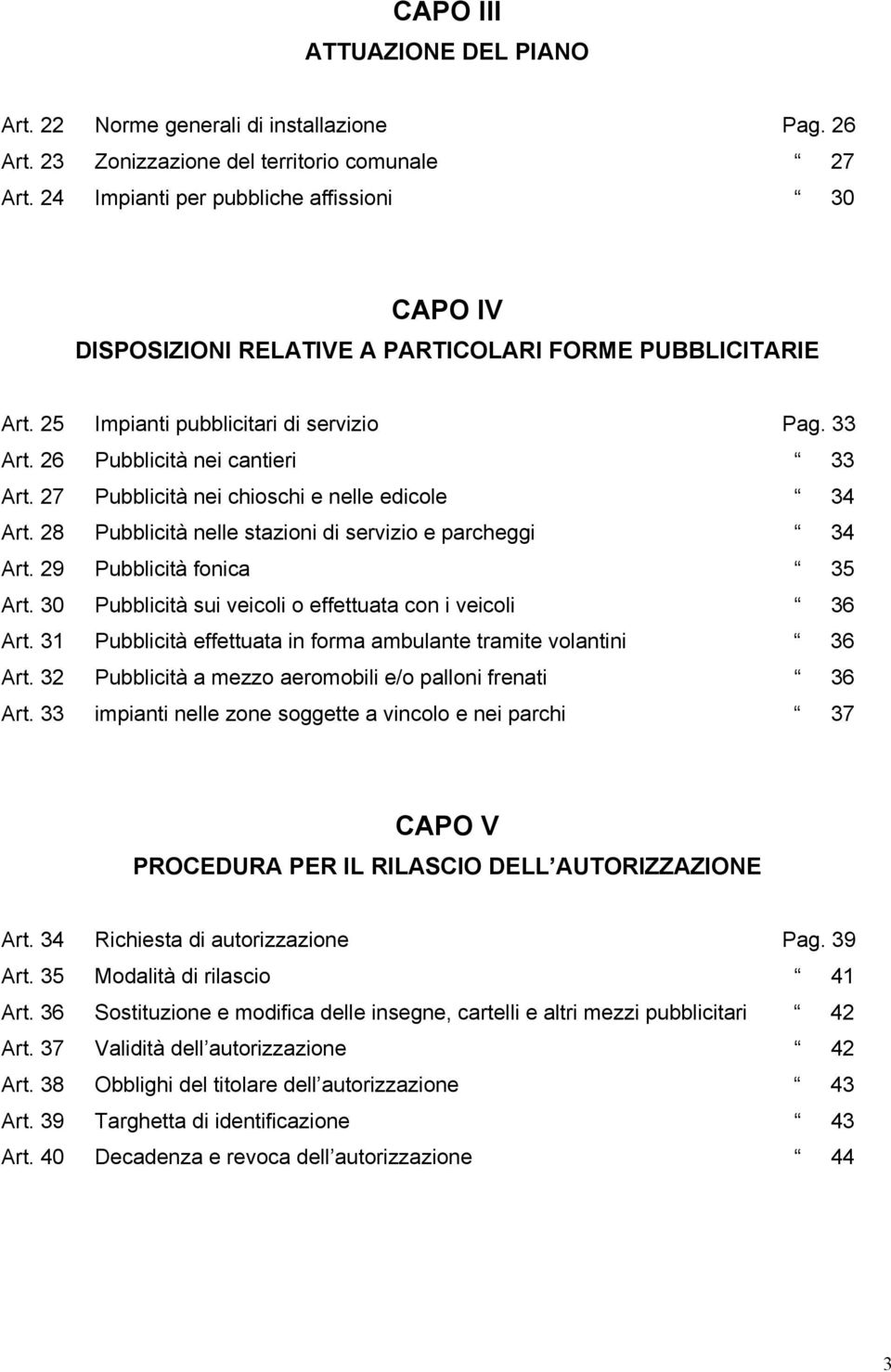 27 Pubblicità nei chioschi e nelle edicole 34 Art. 28 Pubblicità nelle stazioni di servizio e parcheggi 34 Art. 29 Pubblicità fonica 35 Art.