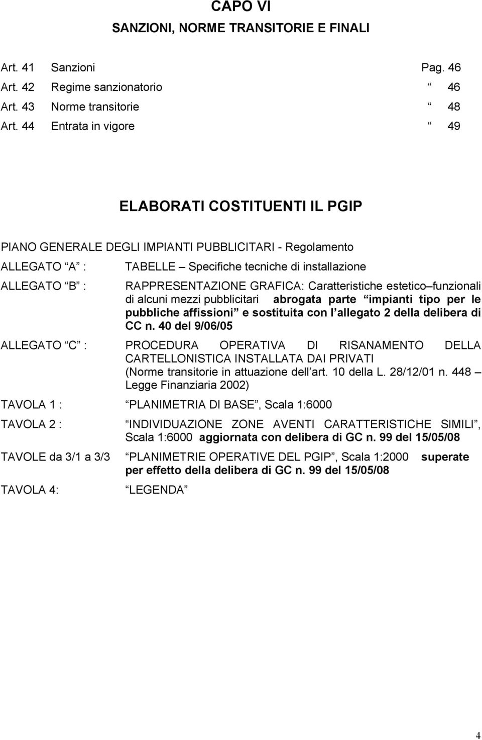 GRAFICA: Caratteristiche estetico funzionali di alcuni mezzi pubblicitari abrogata parte impianti tipo per le pubbliche affissioni e sostituita con l allegato 2 della delibera di CC n.